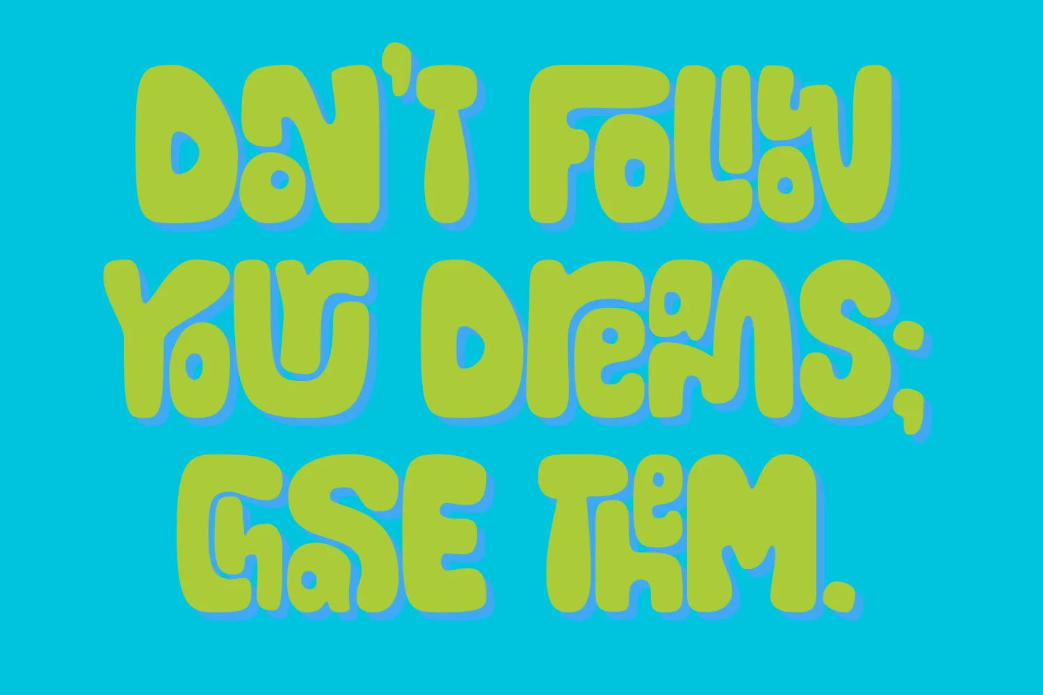 Jackerton lettering reading Don't follow your dreams, chase them