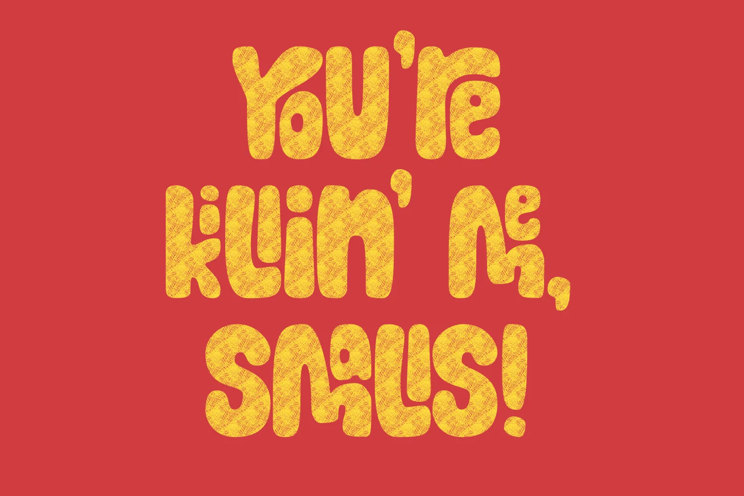 Textured Jackerton lettering reading You're killing me, Smalls